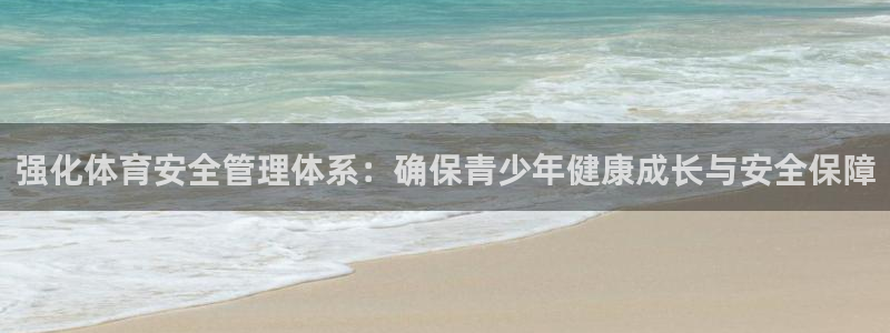 必一体育app下载最新版本苹果：强化体育安全管理体系：确保青